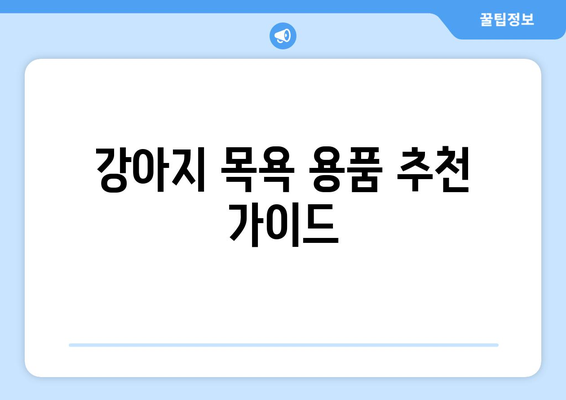 청결을 유지하는 반려견 목욕 용품 추천